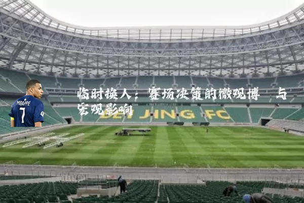 临时换人:赛场决策的微观博弈与宏观影响