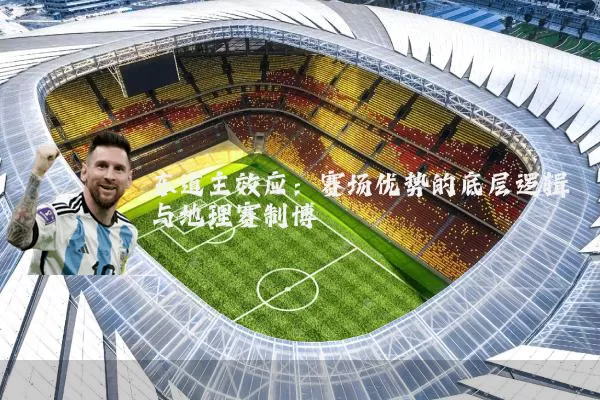 东道主效应:赛场优势的底层逻辑与地理赛制博弈