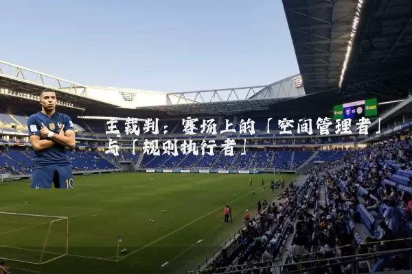 主裁判：赛场上的「空间管理者」与「规则执行者」