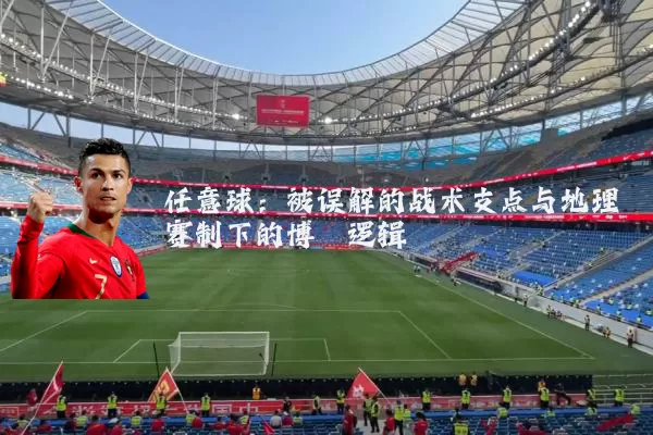 任意球：被误解的战术支点与地理赛制下的博弈逻辑