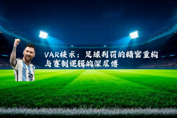 VAR技术:足球判罚的精密重构与赛制逻辑的深层博弈
